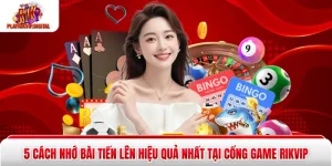 5 Cách Nhớ Bài Tiến Lên Hiệu Quả Nhất Tại Cổng Game Rikvip