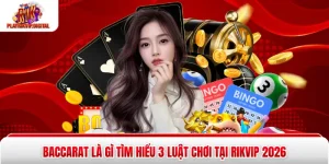 Baccarat Là Gì Tìm Hiểu 3 Luật Chơi Tại Rikvip 2026