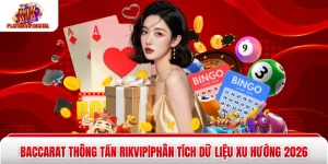 Baccarat Thông Tấn Rikvip|Phân Tích Dữ Liệu Xu Hướng 2026