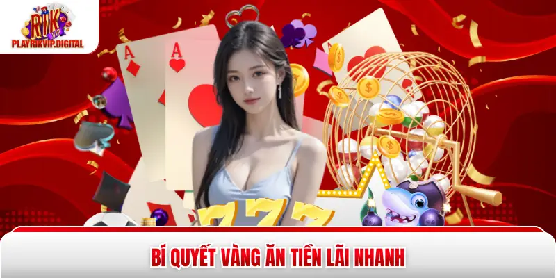 Bí quyết vàng ăn tiền lãi nhanh