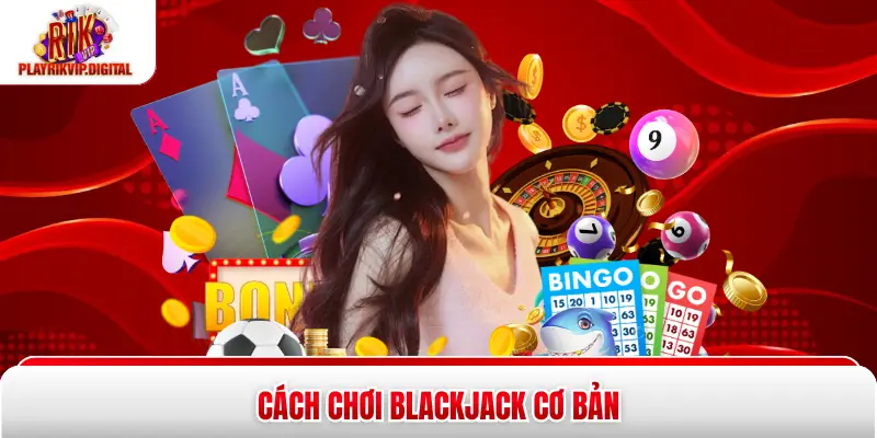 Cách chơi Blackjack cơ bản