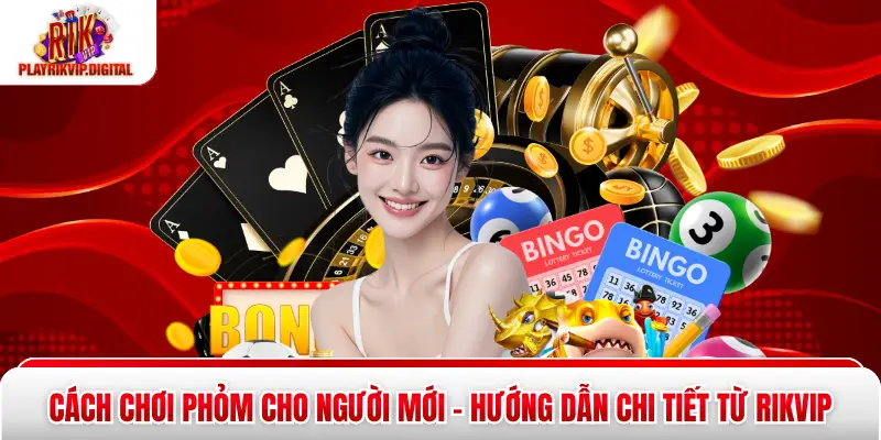 Cách Chơi Phỏm Cho Người Mới - Hướng Dẫn Chi Tiết Từ Rikvip