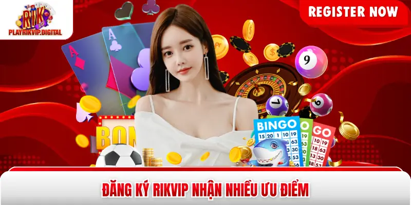 Đăng ký Rikvip nhận nhiều ưu điểm