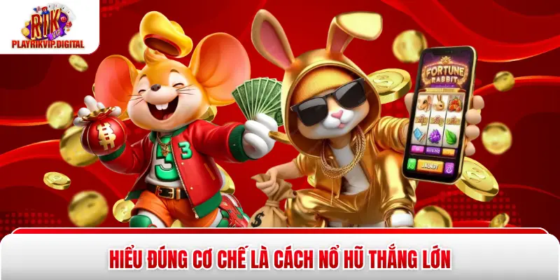 Hiểu đúng cơ chế là cách nổ hũ thắng lớn