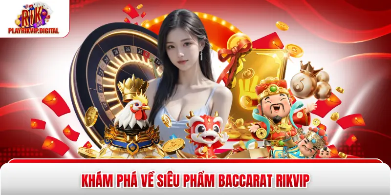Khám phá về siêu phẩm Baccarat Rikvip