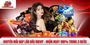 Khuyến Mãi Nạp Lần Đầu Rikvip - Nhận Ngay 100% Trong 3 Bước