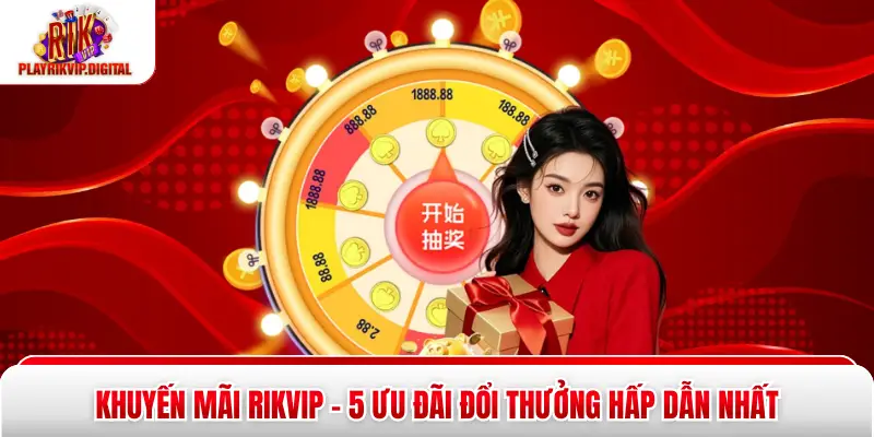 Khuyến Mãi Rikvip - 5 Ưu Đãi Đổi Thưởng Hấp Dẫn Nhất