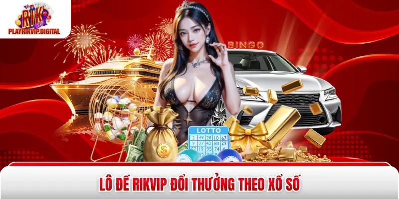 Lô đề Rikvip đổi thưởng theo xổ số