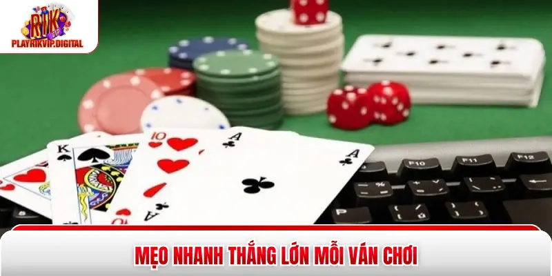 Mẹo nhanh thắng lớn mỗi ván chơi