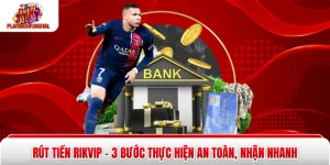 Rút Tiền Rikvip - 3 Bước Thực Hiện An Toàn, Nhận Nhanh