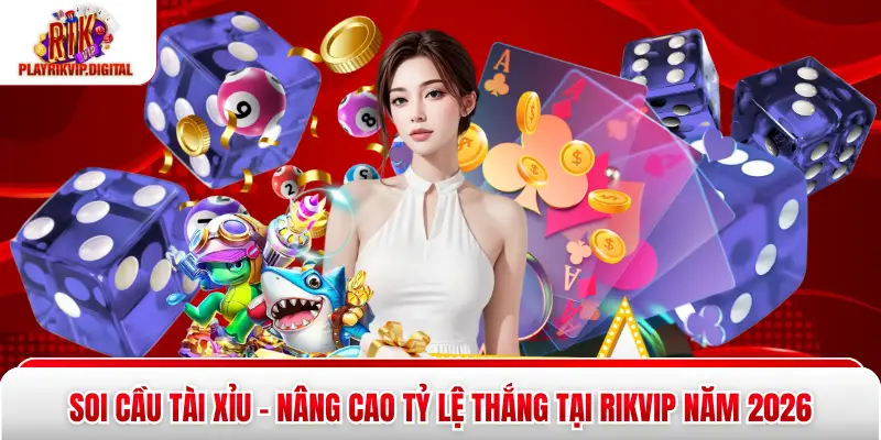 Soi Cầu Tài Xỉu - Nâng Cao Tỷ Lệ Thắng Tại Rikvip Năm 2026