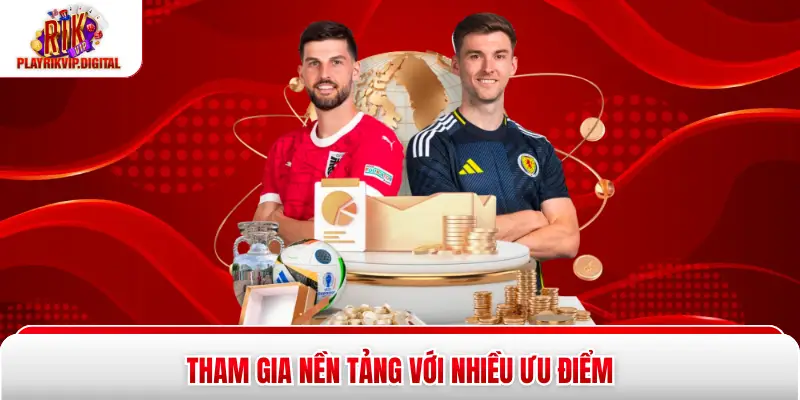 Tham gia nền tảng với nhiều ưu điểm
