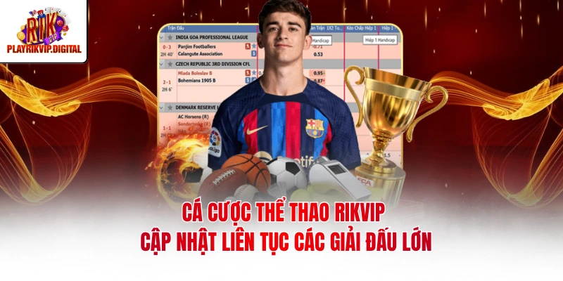 Cá cược thể thao Rikvip cập nhật liên tục các giải đấu lớn