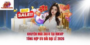 Khuyến Mãi 30/4 Tại Rikvip | Tổng Hợp Ưu Đãi Đại Lễ 2026