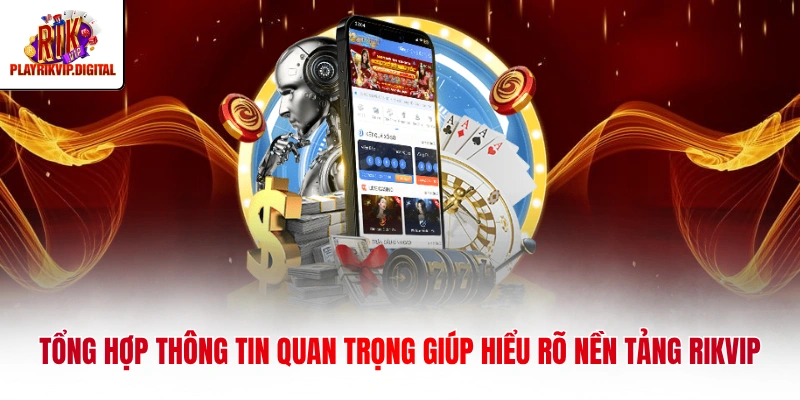 Tổng hợp thông tin quan trọng giúp hiểu rõ nền tảng Rikvip